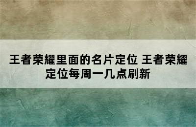 王者荣耀里面的名片定位 王者荣耀定位每周一几点刷新